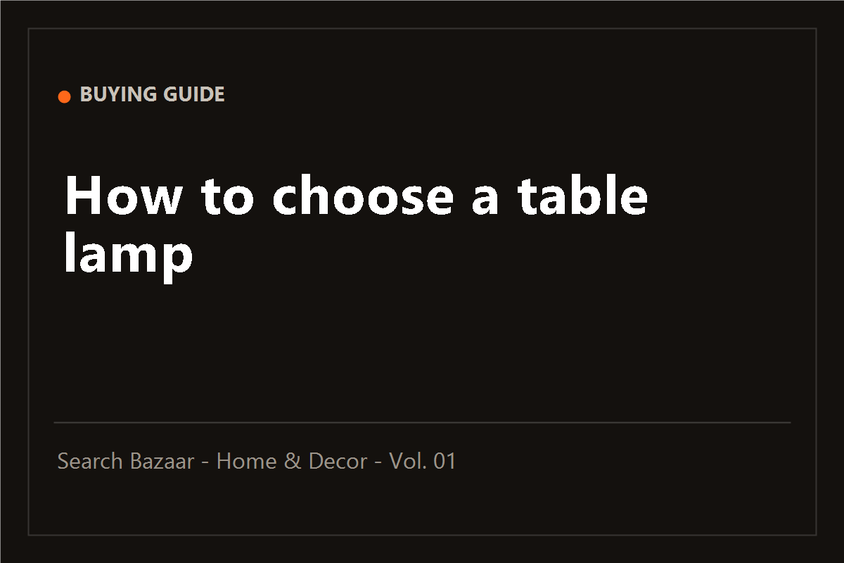 Table Lamp Buying Guide: Shade, Base and Bulb
